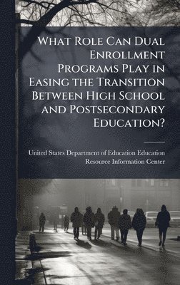 bokomslag What Role Can Dual Enrollment Programs Play in Easing the Transition Between High School and Postsecondary Education?
