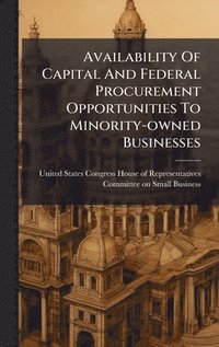 bokomslag Availability Of Capital And Federal Procurement Opportunities To Minority-owned Businesses
