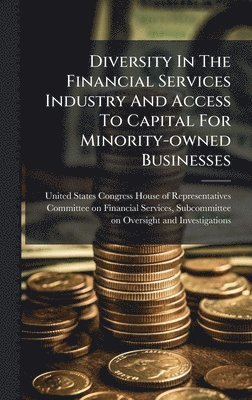 bokomslag Diversity In The Financial Services Industry And Access To Capital For Minority-owned Businesses