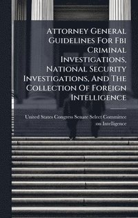 bokomslag Attorney General Guidelines For Fbi Criminal Investigations, National Security Investigations, And The Collection Of Foreign Intelligence