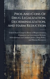 bokomslag Pros And Cons Of Drug Legalization, Decriminalization, And Harm Reduction