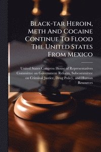 bokomslag Black-tar Heroin, Meth And Cocaine Continue To Flood The United States From Mexico
