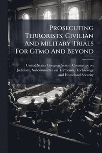 bokomslag Prosecuting Terrorists; Civilian And Military Trials For Gtmo And Beyond