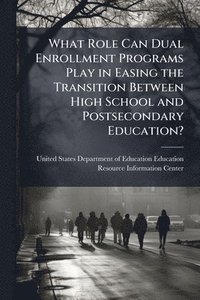 bokomslag What Role Can Dual Enrollment Programs Play in Easing the Transition Between High School and Postsecondary Education?