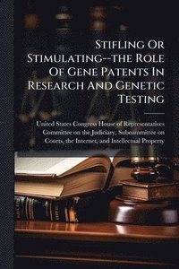 bokomslag Stifling Or Stimulating--the Role Of Gene Patents In Research And Genetic Testing