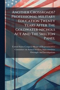 bokomslag Another Crossroads? Professional Military Education Twenty Years After The Goldwater-nichols Act And The Skelton Panel