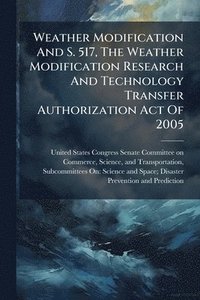 bokomslag Weather Modification And S. 517, The Weather Modification Research And Technology Transfer Authorization Act Of 2005