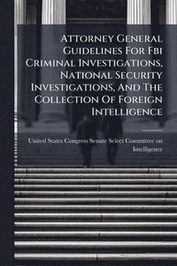 bokomslag Attorney General Guidelines For Fbi Criminal Investigations, National Security Investigations, And The Collection Of Foreign Intelligence