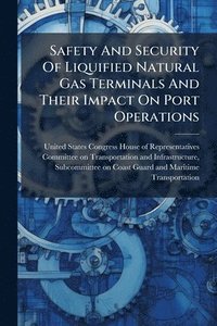 bokomslag Safety And Security Of Liquified Natural Gas Terminals And Their Impact On Port Operations