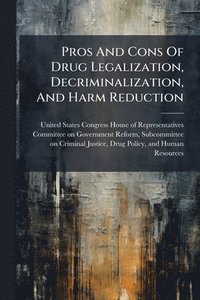 bokomslag Pros And Cons Of Drug Legalization, Decriminalization, And Harm Reduction