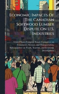 bokomslag Economic Impacts Of The Canadian Softwood Lumber Dispute On U.S. Industries