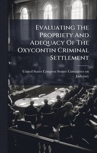 bokomslag Evaluating The Propriety And Adequacy Of The Oxycontin Criminal Settlement