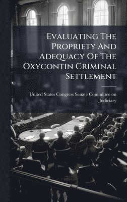bokomslag Evaluating The Propriety And Adequacy Of The Oxycontin Criminal Settlement