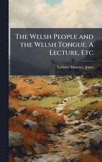 bokomslag Welsh People and the Welsh Tongue. A Lecture, Etc