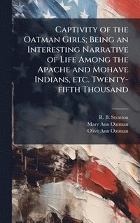 bokomslag Captivity of the Oatman Girls; Being an Interesting Narrative of Life Among the Apache and Mohave Indians, etc. Twenty-fifth Thousand