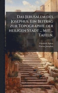 bokomslag Jerusalem des Josephus. Ein Beitrag zur Topographie der heiligen Stadt ... Mit ... Tafeln.