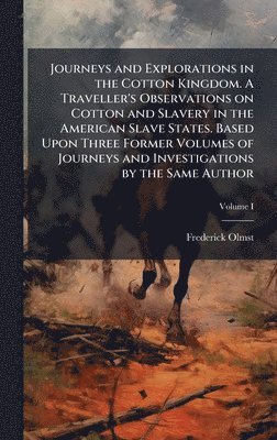Frederick Olmsted - Journeys and Explorations in the Cotton Kingdom. A Traveller's Observations on Cotton and Slavery in the American Slave States. Based Upon Three Former Volumes of Journeys and Investigations by the Same Author, Inbunden