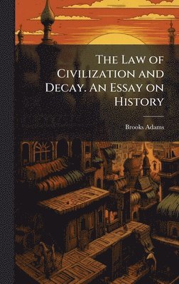 Brooks Adams - Law of Civilization and Decay. An Essay on History, Inbunden