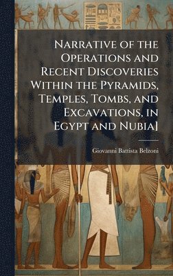 Giovanni Battista Belzoni - Narrative of the Operations and Recent Discoveries Within the Pyramids, Temples, Tombs, and Excavations, in Egypt and Nubia], Inbunden