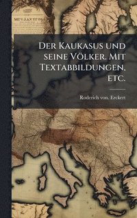 bokomslag Der Kaukasus und seine VÃ¶lker. Mit Textabbildungen, etc.