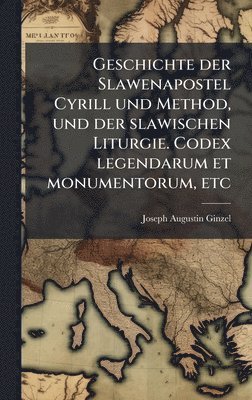 bokomslag Geschichte der Slawenapostel Cyrill und Method, und der slawischen Liturgie. Codex legendarum et monumentorum, etc