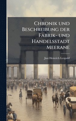 Just Heinrich Leopold - Chronik und Beschreibung der Fabrik- und Handelsstadt Meerane, Inbunden
