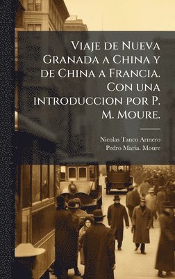 bokomslag Viaje de Nueva Granada a China y de China a Francia. Con una introduccion por P. M. Moure.