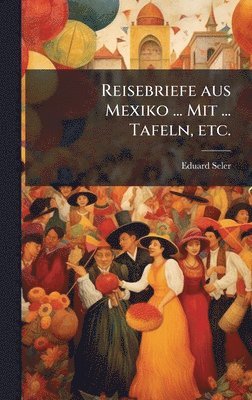 Reisebriefe aus Mexiko ... Mit ... Tafeln, etc.