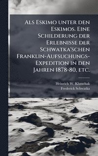 bokomslag Als Eskimo unter den Eskimos. Eine Schilderung der Erlebnisse der Schwatka'schen Franklin-Aufsuchungs-Expedition in den Jahren 1878-80, etc.