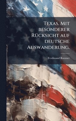 Texas. Mit besonderer RÃ1/4cksicht auf deutsche Auswanderung.