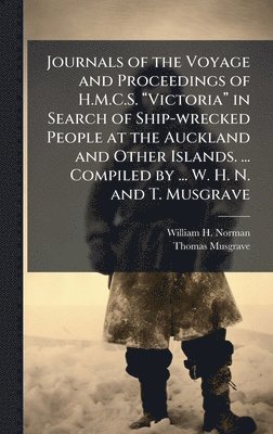 William H Norman, Thomas Musgrave - Journals of the Voyage and Proceedings of H.M.C.S. âVictoriaâ in Search of Ship-wrecked People at the Auckland and Other Islands. ... Compiled by ... W. H. N. and T. Musgrave, Inbunden
