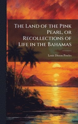 Louis Diston Powles - Land of the Pink Pearl, or Recollections of Life in the Bahamas, Inbunden