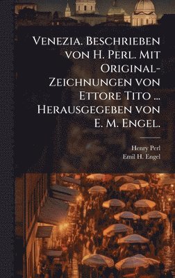 Venezia. Beschrieben von H. Perl. Mit Original-Zeichnungen von Ettore Tito ... Herausgegeben von E. M. Engel.