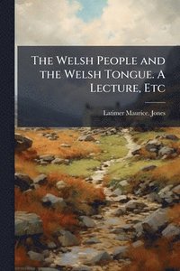 bokomslag Welsh People and the Welsh Tongue. A Lecture, Etc