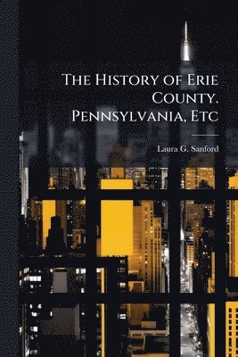 History of Erie County. Pennsylvania, Etc