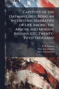 bokomslag Captivity of the Oatman Girls; Being an Interesting Narrative of Life Among the Apache and Mohave Indians, etc. Twenty-fifth Thousand