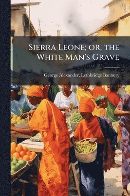 bokomslag Sierra Leone; or, the White Man's Grave