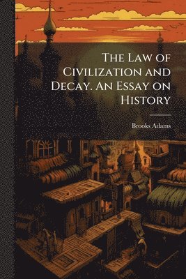 Brooks Adams - Law of Civilization and Decay. An Essay on History, Häftad