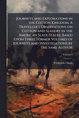 Frederick Olmsted - Journeys and Explorations in the Cotton Kingdom. A Traveller's Observations on Cotton and Slavery in the American Slave States. Based Upon Three Former Volumes of Journeys and Investigations by the Same Author, Häftad