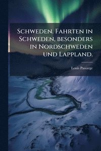 bokomslag Schweden. Fahrten in Schweden, besonders in Nordschweden und Lappland.