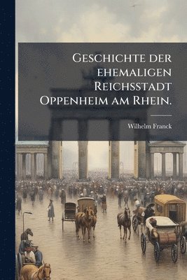 Geschichte der ehemaligen Reichsstadt Oppenheim am Rhein.