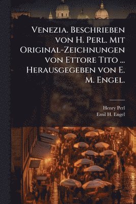 Venezia. Beschrieben von H. Perl. Mit Original-Zeichnungen von Ettore Tito ... Herausgegeben von E. M. Engel.