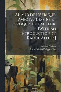 bokomslag Au Sud de l'Afrique. Avec 150 dessins et croquis de l'auteur. [With an introduction by Raoul Allier.]