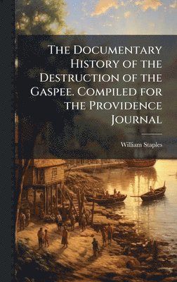 William Staples - Documentary History of the Destruction of the Gaspee. Compiled for the Providence Journal, Inbunden