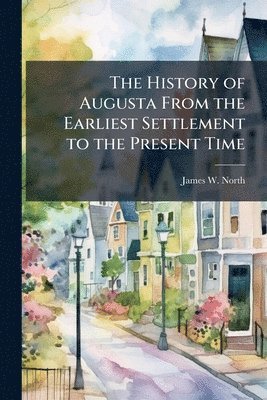 History of Augusta From the Earliest Settlement to the Present Time
