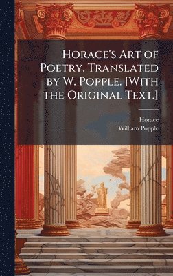 Horace, William Popple, Horace. - Horace's Art of Poetry. Translated by W. Popple. [With the Original Text.], Inbunden