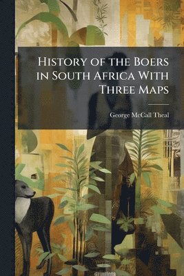 George McCall Theal, George Mccall Theal - History of the Boers in South Africa With Three Maps, Häftad
