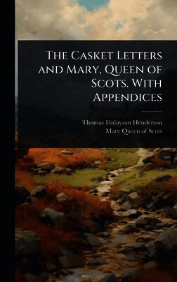Thomas Finlayson Henderson, Mary Queen of Scots - Casket Letters and Mary, Queen of Scots. With Appendices, Inbunden