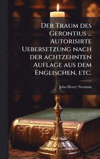 bokomslag Der Traum des Gerontius ... Autorisirte Uebersetzung nach der achtzehnten Auflage aus dem Englischen, etc.