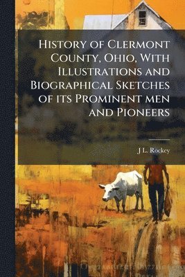 History of Clermont County, Ohio, With Illustrations and Biographical Sketches of its Prominent men and Pioneers